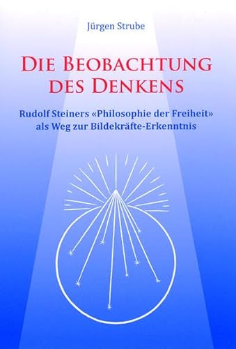 9783037690239: Die Beobachtung des Denkens: Rudolf Steiners Philosophie der Freiheit als Weg zur Bildekrfte-Erkenntnis