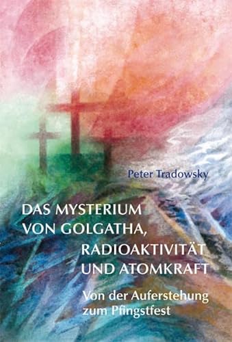 Stock image for Das Mysterium von Golgatha, Radioaktivitt und Atomkraft: Von der Auferstehung zum Pfingstgeist for sale by medimops