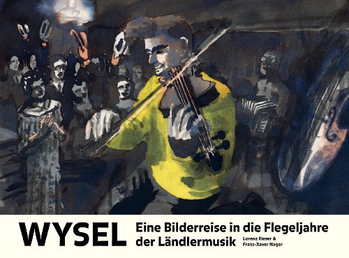 Beispielbild fr Wysel: Eine Bildreise in die Flegeljahre der Lndlermusik zum Verkauf von medimops