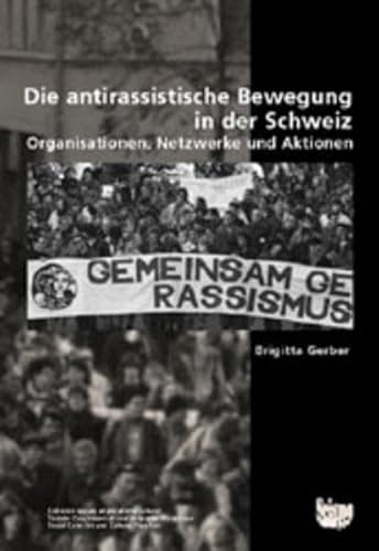 Stock image for Die antirassistische Bewegung in der Schweiz: Organisationen, Netzwerke und Aktionen Gerber, Brigitta for sale by online-buch-de