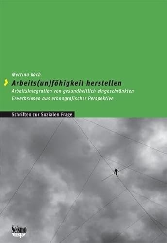 Stock image for Arbeits(un)fhigkeit herstellen: Arbeitsintegration von gesundheitlich eingeschrnkten Erwerbslosen aus ethnographischer Perspektive for sale by medimops