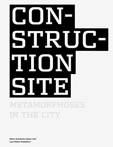 Imagen de archivo de Construction Site: Metamorphoses in the City a la venta por Midtown Scholar Bookstore