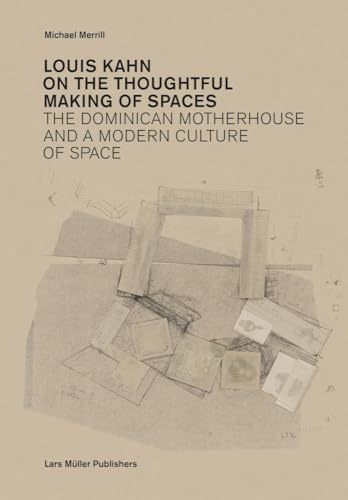 9783037782200: Louis Kahn On the Thoughtful Making of Spaces: The Dominican Motherhouse and a Modern Culture of Space
