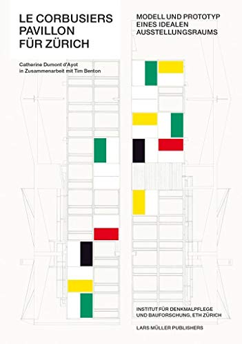 Le Corbusiers Pavillon für Zürich: Modell und Prototyp eines idealen Ausstellungsraumes (German) - Catherine Dumont d'Ayot, in collaboration with Tim Benton