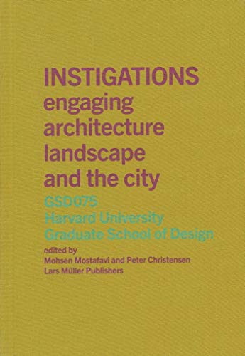 9783037783078: Instigations: Engaging Architecture Landscape and the City: GSD075 Harvard University Graduate School of Design