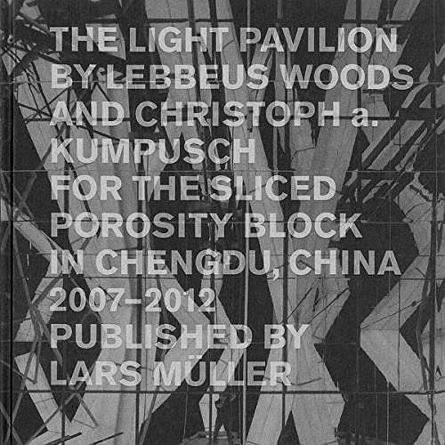Imagen de archivo de The Light Pavilion by Lebbeus Woods and Christoph A. Kumpusch for the Sliced Porosity Block in Chengdu, China, 2007-2012 a la venta por Your Online Bookstore