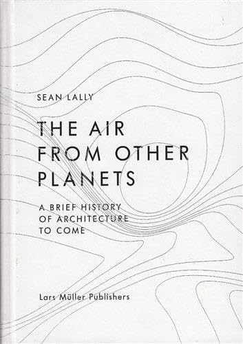 The Air from Other Planets: A Brief History of Architecture to Come (English)