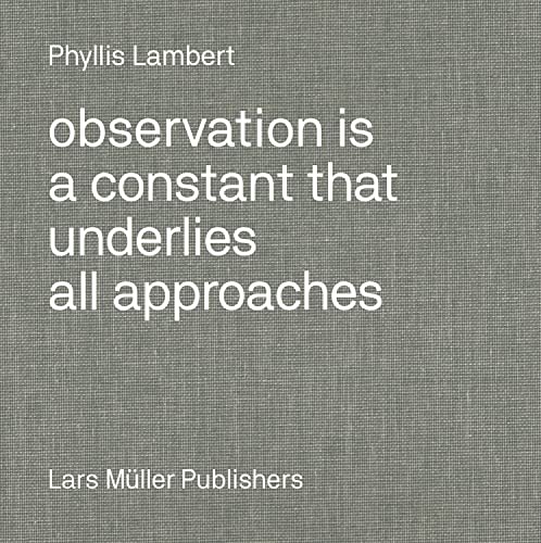Stock image for Phyllis Lambert: Observation Is a Constant That Underlies All Approaches for sale by Housing Works Online Bookstore