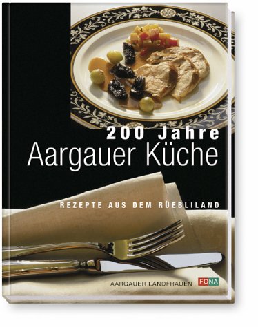 Beispielbild fr 200 Jahre Aargauer Kche. Rezepte aus dem Rebliland. zum Verkauf von Altstadt Antiquariat Rapperswil