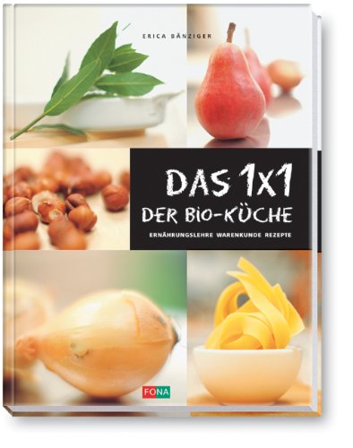 Das 1x1 der Bio-Küche: Ernährungslehre - Warenkunde - Rezepte - Bänziger, Erica