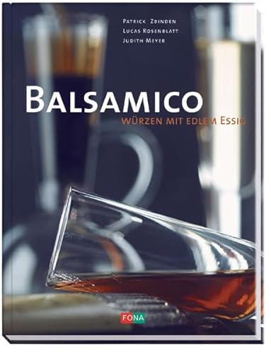 Balsamico. Würzen mit edlem Essig. - Lucas Rosenblatt / Judith Meyer / Elisabeth Hobmeier