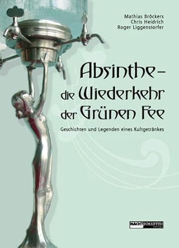 Imagen de archivo de Absinthe - Die Wiederkehr Der Grnen Fee: Geschichten Und Legenden Eines Kultgetrnkes a la venta por Revaluation Books