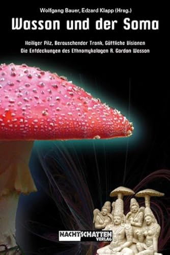 Wasson und der Soma : Heiliger Pilz, berauschender Trank, gÃ ttliche Vision. Die Entdeckungen des Ethnomykologen R. Gordon Wasson - Wolfgang Bauer