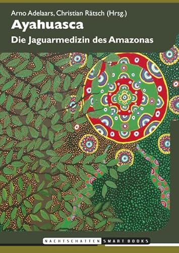 Ayahuasca : Die Jaguarmedizin des Amazonas - Arno Adelaars