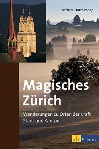 Magisches Zürich: Wanderungen zu Orten der Kraft Wanderungen zu Orten der Kraft - Hutzl-Ronge, Barbara