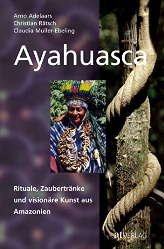 Ayahuasca: Rituale, Zaubertränke und visionäre Kunst aus Amazonien - Rätsch, Christian; Müller-Ebeling, Claudia; Adelaars, Arno