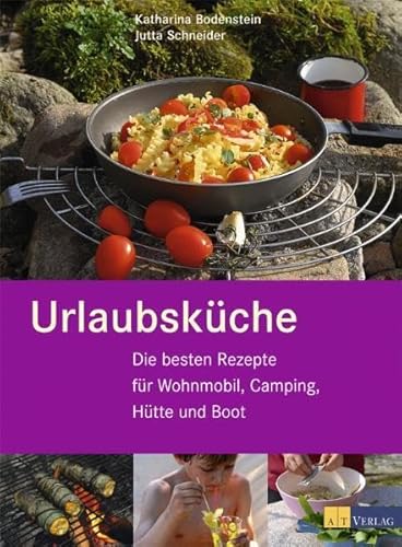 Urlaubsküche: Die besten Rezepte für Wohnmobil, Camping, Hütte und Boot - Katharina Bodenstein