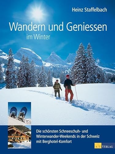 Stock image for Wandern und Geniessen im Winter: Die schnsten Schneeschuh- und Winterwander-Weekends in der Schweiz mit Berghotel-Komfort for sale by medimops