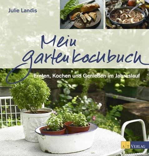 Mein Gartenkochbuch: Ernten, Kochen und Genießen im Jahreslauf