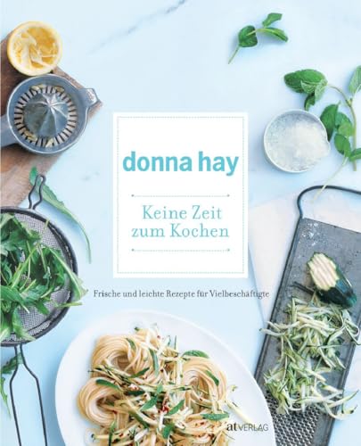 Keine Zeit zum Kochen: Frische und leichte Rezepte fÃ¼r VielbeschÃ¤ftigte (9783038004608) by Hay, Donna