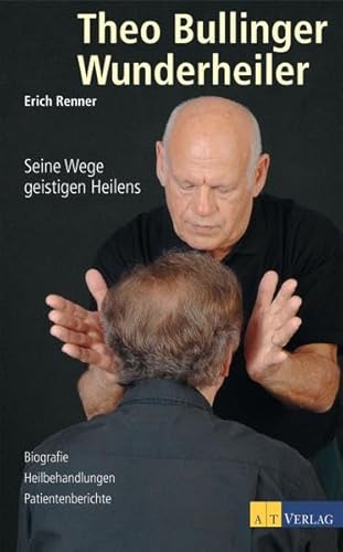Beispielbild fr Theo Bullinger - Wunderheiler: Seine Wege geistigen Heilens. Biografie - Heilbehandlungen - Patientenberichte zum Verkauf von medimops