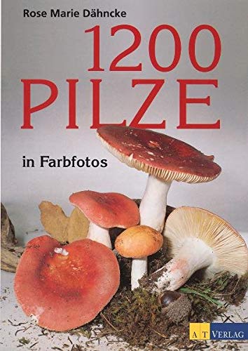 1200 Pilze: In Farbfotos Rose Marie Dähncke - Rose Marie Dähncke