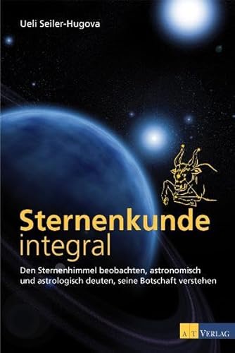 Beispielbild fr Sternenkunde integral: Den Sternenhimmel beobachten, astronomisch und astrologisch deuten, seine Botschaft verstehen zum Verkauf von medimops