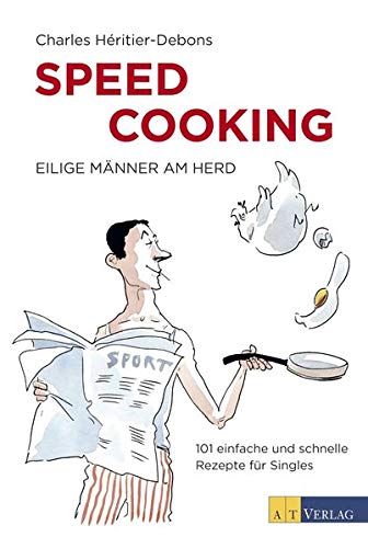 Imagen de archivo de Speed Cooking - Eilige Mnner am Herd. 101 einfache und schnelle Rezepte fr Singles a la venta por medimops