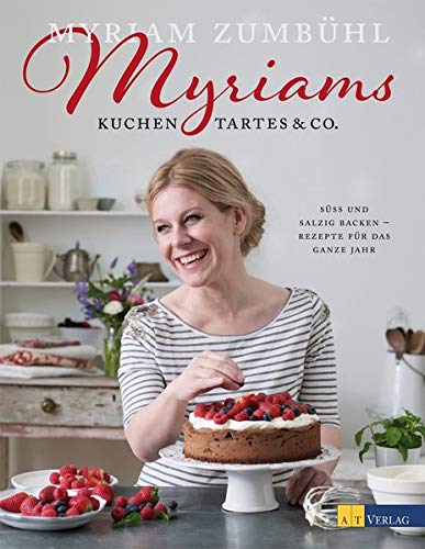 9783038007456: Myriams Kuchen, Tartes & Co.: Sss und salzig backen - Rezepte fr das ganze Jahr