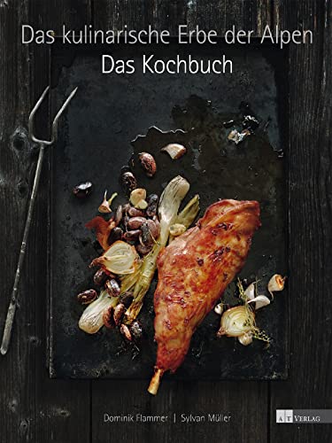 Das kulinarische Erbe der Alpen. Das Kochbuch - Dominik, Flammer und Müller Sylvan