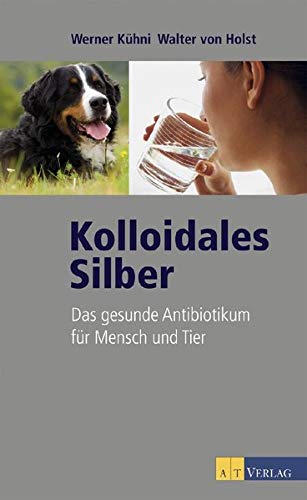 Stock image for Kolloidales Silber. Das gesunde Antibiotikum fr Mensch und Tier for sale by medimops