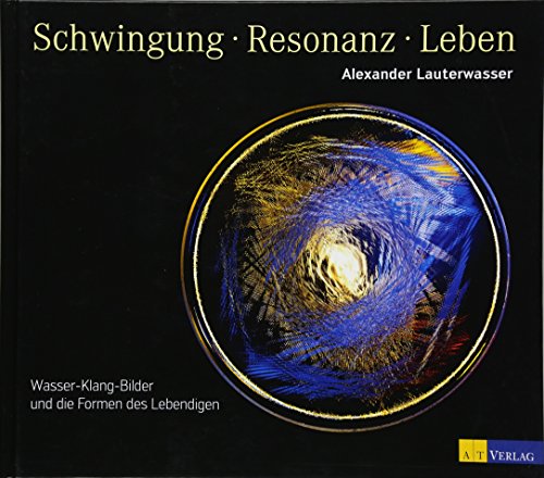 Stock image for Schwingung - Resonanz - Leben: Wasser-Klang-Bilder und die Formen des Lebendigen for sale by BuchZeichen-Versandhandel