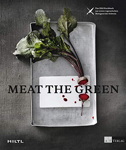 9783038008965: Meat the Green: Das Hiltl-Kochbuch zur ersten vegetarischen Metzgerei der Schweiz