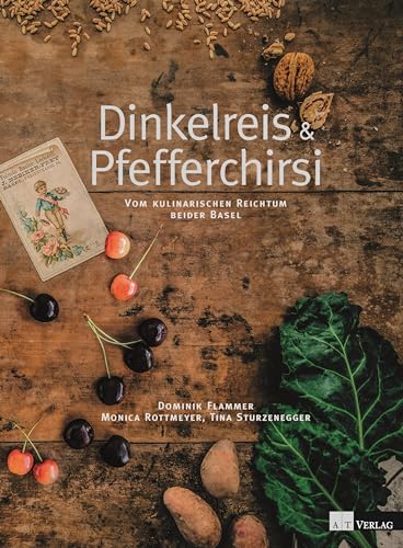 Dinkelreis & Pfefferchirsi: Vom kulinarischen Reichtum beider Basel - Flammer, Dominik