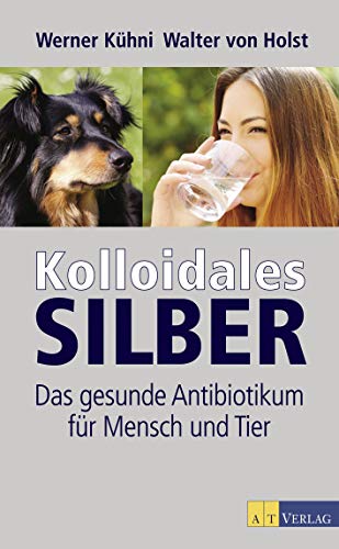 Stock image for Kolloidales Silber: Das gesunde Antibiotikum fr Mensch und Tier for sale by medimops