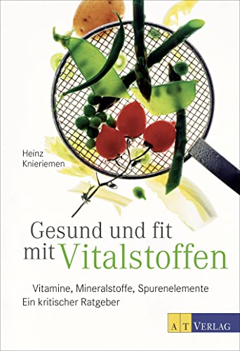 Gesund und fit mit Vitalstoffen: Vitamine, Mineralstoffe, Spurenelemente Ein kritischer Ratgeber - Knieriemen, Heinz