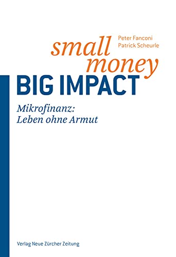 Imagen de archivo de Small Money - Big Impact - Mikrofinanz: Eine Zukunft ohne Armut a la venta por Antiquariat Leon Rterbories