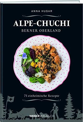 Stock image for Alpe-Chuchi Berner Oberland: 75 einheimische Rezepte Husar, Anna for sale by online-buch-de