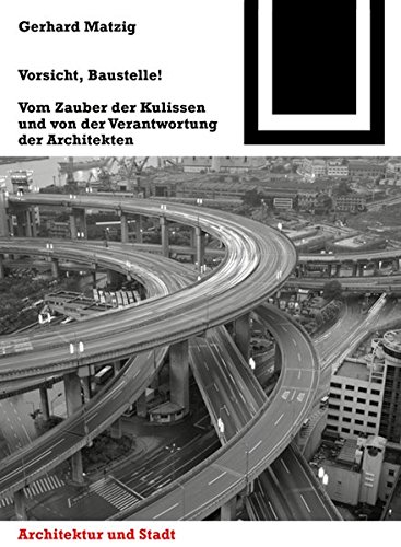 Vorsicht, Baustelle!: Vom Zauber Der Kulissen Und Von Der Verantwortung Der Architekten (Bauwelt Fundamente) (9783038211914) by [???]