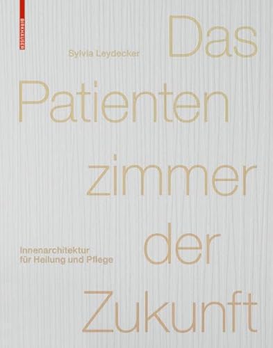 Stock image for Das Patientenzimmer der Zukunft: Innenarchitektur fr Heilung und Pflege for sale by medimops