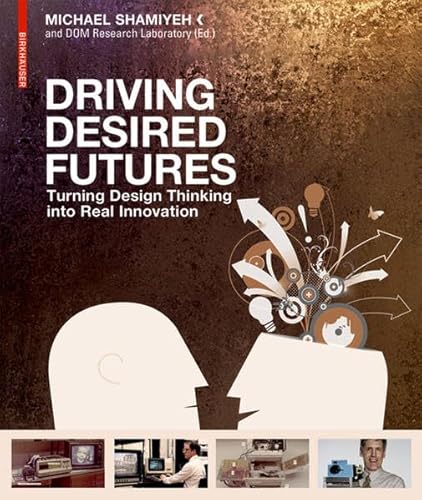 Beispielbild fr Driving Desired Futures: Turning Design Thinking into Real Innovation zum Verkauf von Midtown Scholar Bookstore