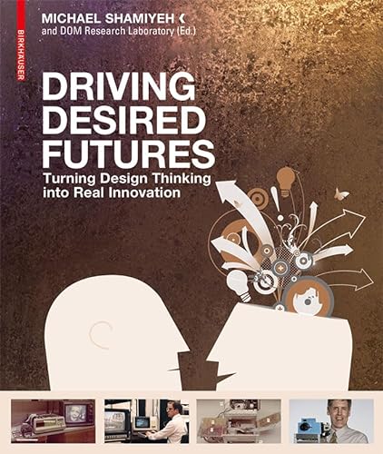 Stock image for Driving Desired Futures: Turning Design Thinking into Real Innovation for sale by Midtown Scholar Bookstore