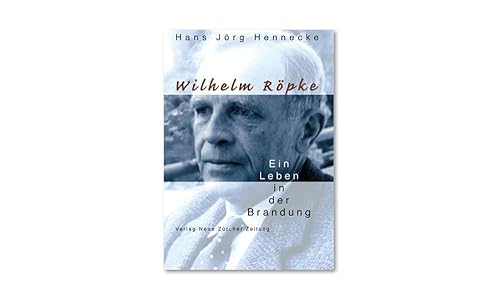 Wilhelm Röpke - Ein Leben in der Brandung. - Röpke, Wilhelm - Hans Jörg Hennecke