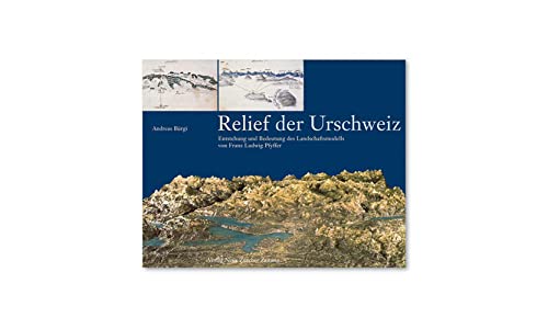 9783038232575: Relief der Urschweiz: Entstehung und Bedeutung des Landschaftsmodells von Franz Ludwig Pfyffer