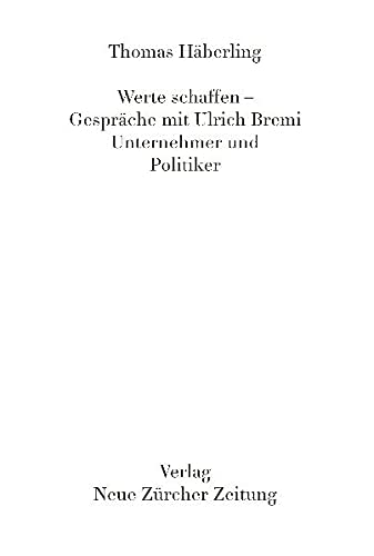 9783038235545: Werte Schaffen - Gesprche mit Ulrich Bremi: Unternehmer und Politiker