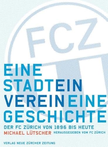 Stock image for FCZ. Eine Stadt ein Verein eine Geschichte. Der FC Zrich von 1896 bis heute. for sale by Buchplatz.ch