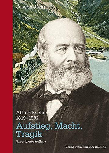Alfred Escher (1819-1882) Aufstieg, Macht, Tragik - Jung, Joseph