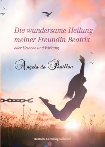 Beispielbild fr Die wundersame Heilung meiner Freundin Beatrix: oder Ursache und Wirkung zum Verkauf von medimops