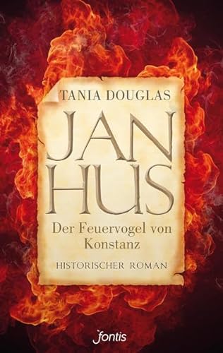 Jan Hus, der Feuervogel von Konstanz: Historischer Roman - Douglas, Tania