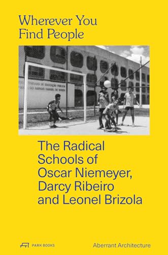 9783038600268: Wherever You Find People: The Radical Schools of Oscar Niemeyer, Darcy Ribeiro, and Leonel Brizola